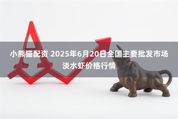 小熊猫配资 2025年6月20日全国主要批发市场淡水虾价格行情